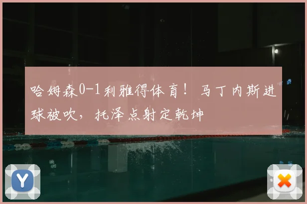 哈姆森0-1利雅得体育！马丁内斯进球被吹，托泽点射定乾坤